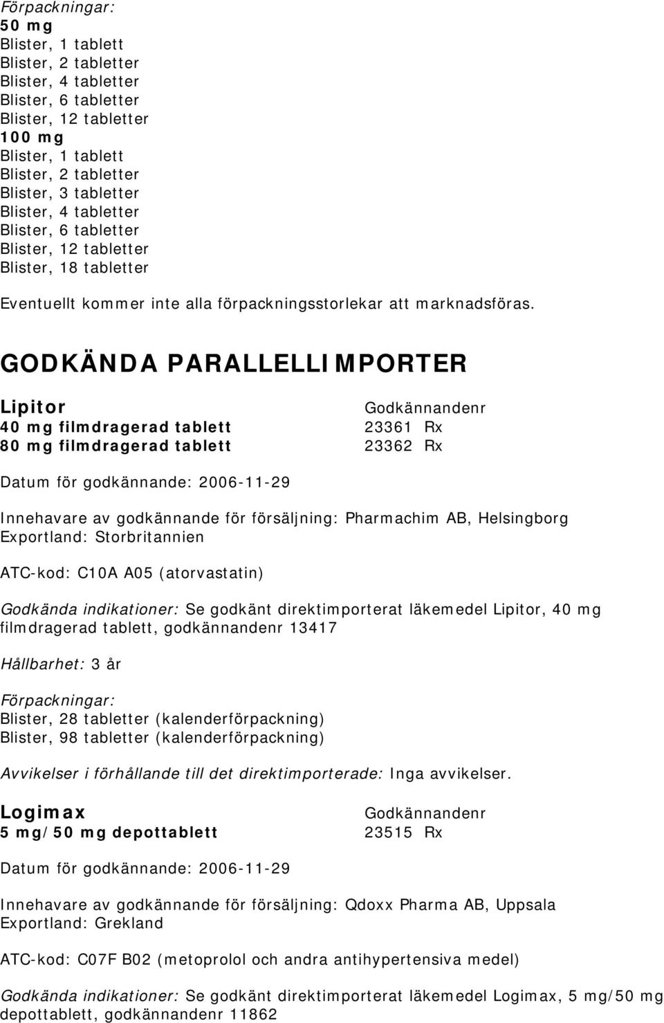 GODKÄNDA PARALLELLIMPORTER Lipitor 40 mg filmdragerad tablett 23361 Rx 80 mg filmdragerad tablett 23362 Rx Innehavare av godkännande för försäljning: Pharmachim AB, Helsingborg Exportland: