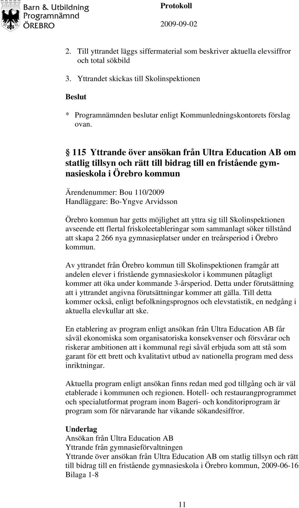 115 Yttrande över ansökan från Ultra Education AB om statlig tillsyn och rätt till bidrag till en fristående gymnasieskola i Örebro kommun Ärendenummer: Bou 110/2009 Handläggare: Bo-Yngve Arvidsson