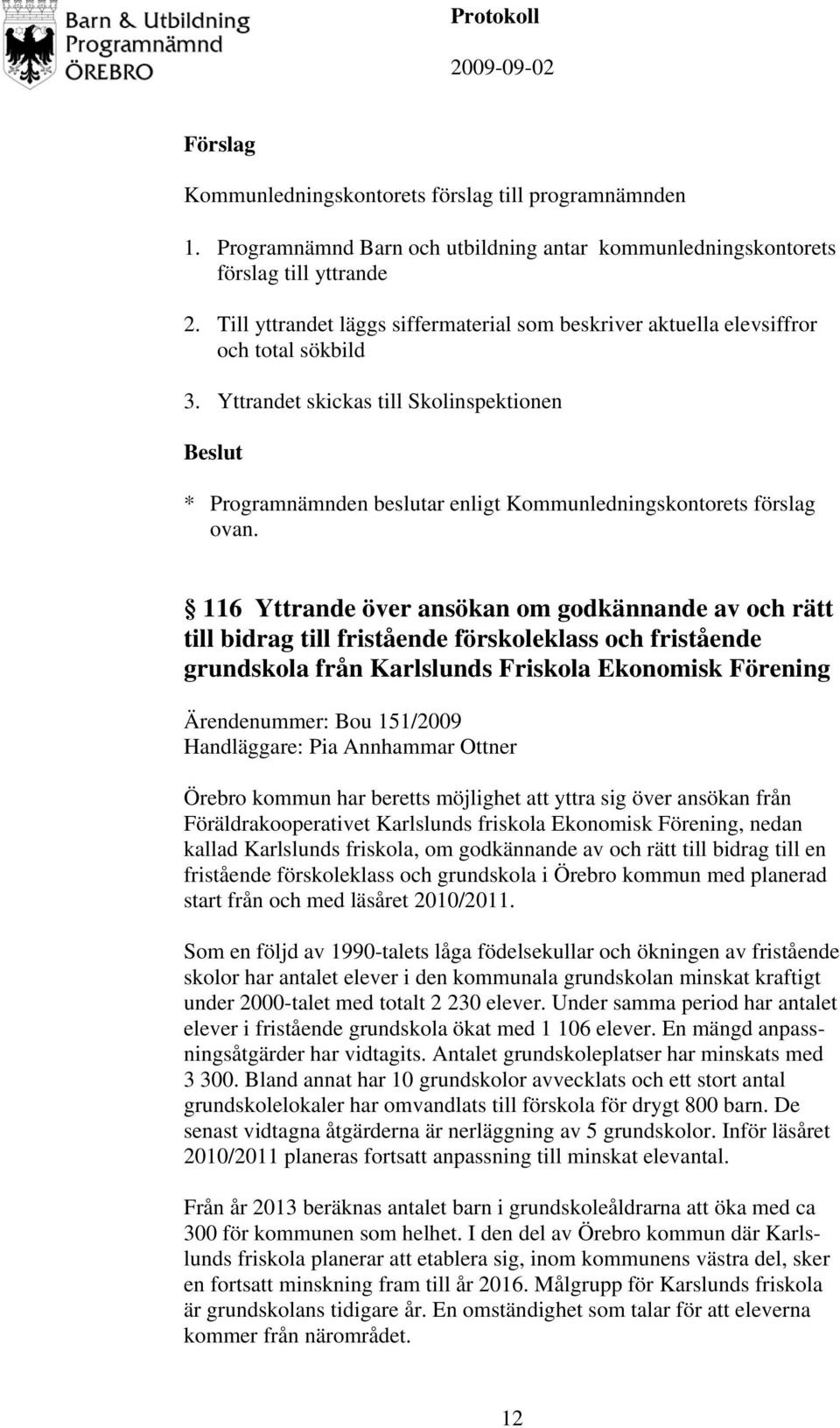 116 Yttrande över ansökan om godkännande av och rätt till bidrag till fristående förskoleklass och fristående grundskola från Karlslunds Friskola Ekonomisk Förening Ärendenummer: Bou 151/2009