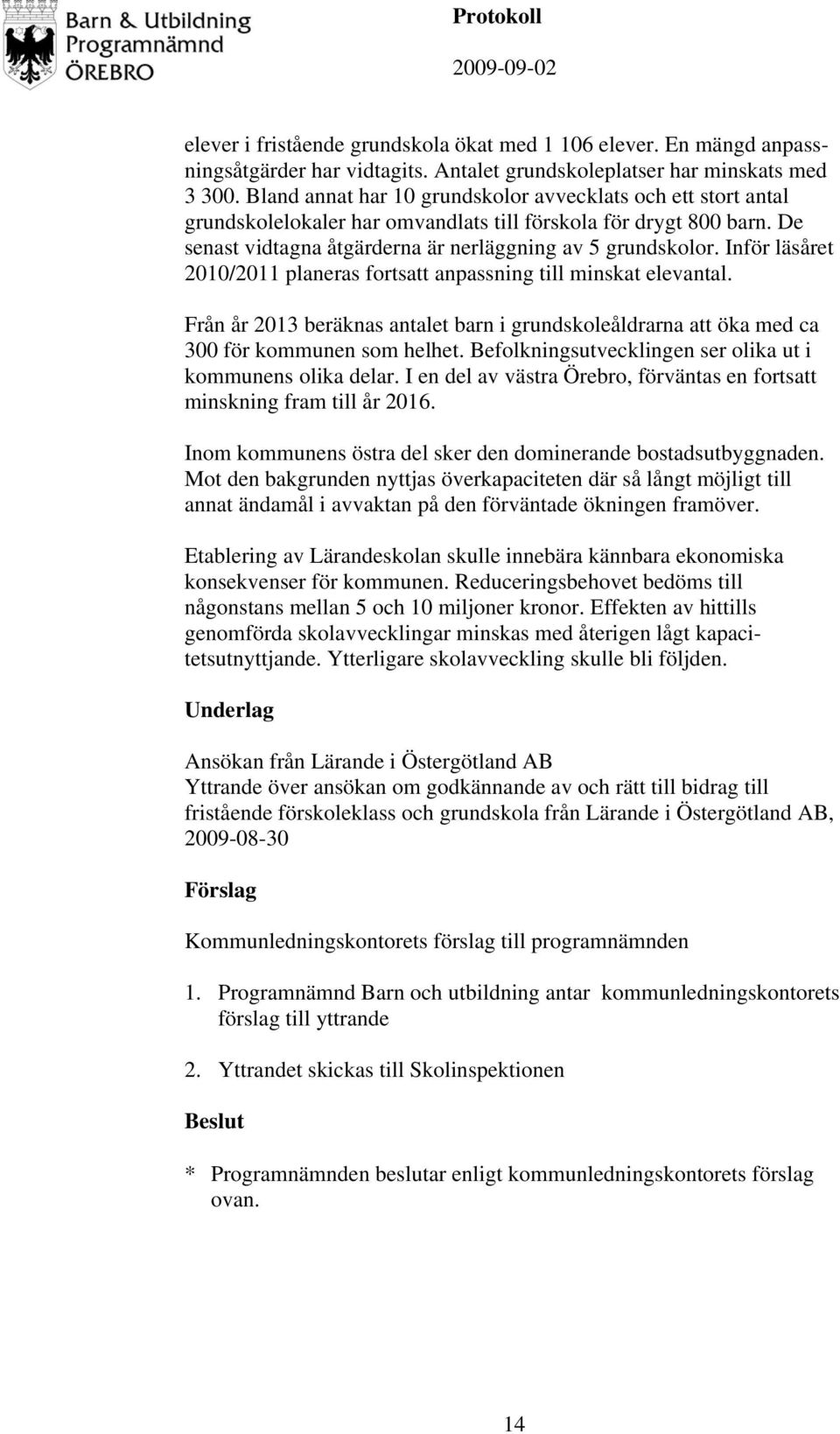 Inför läsåret 2010/2011 planeras fortsatt anpassning till minskat elevantal. Från år 2013 beräknas antalet barn i grundskoleåldrarna att öka med ca 300 för kommunen som helhet.