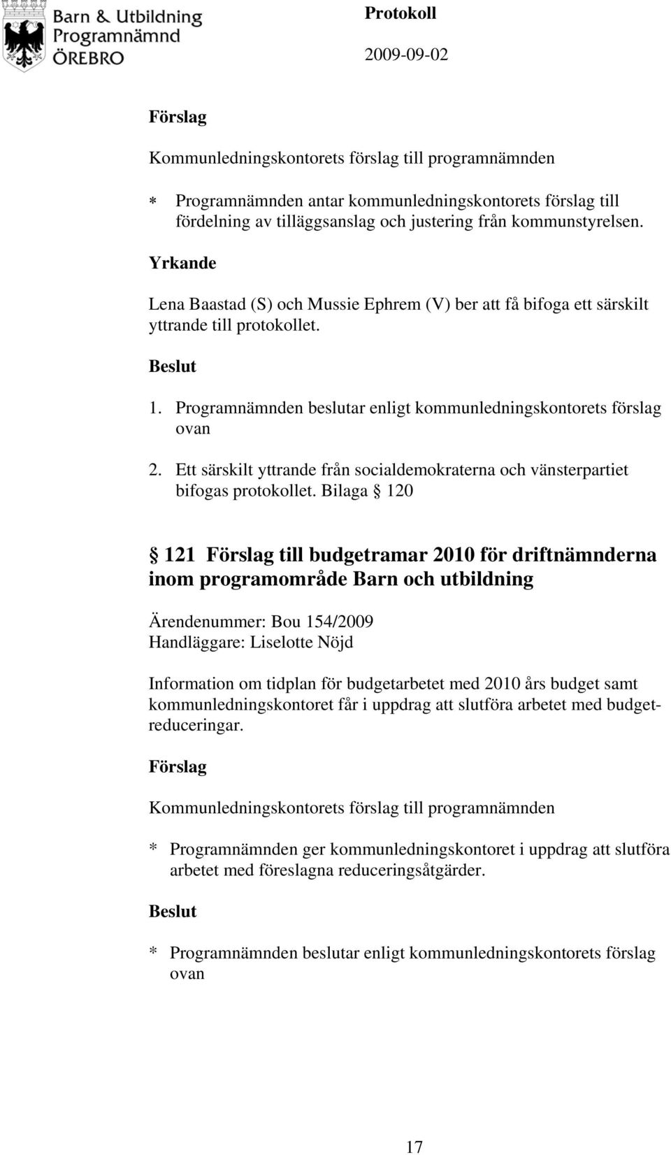 Ett särskilt yttrande från socialdemokraterna och vänsterpartiet bifogas protokollet.