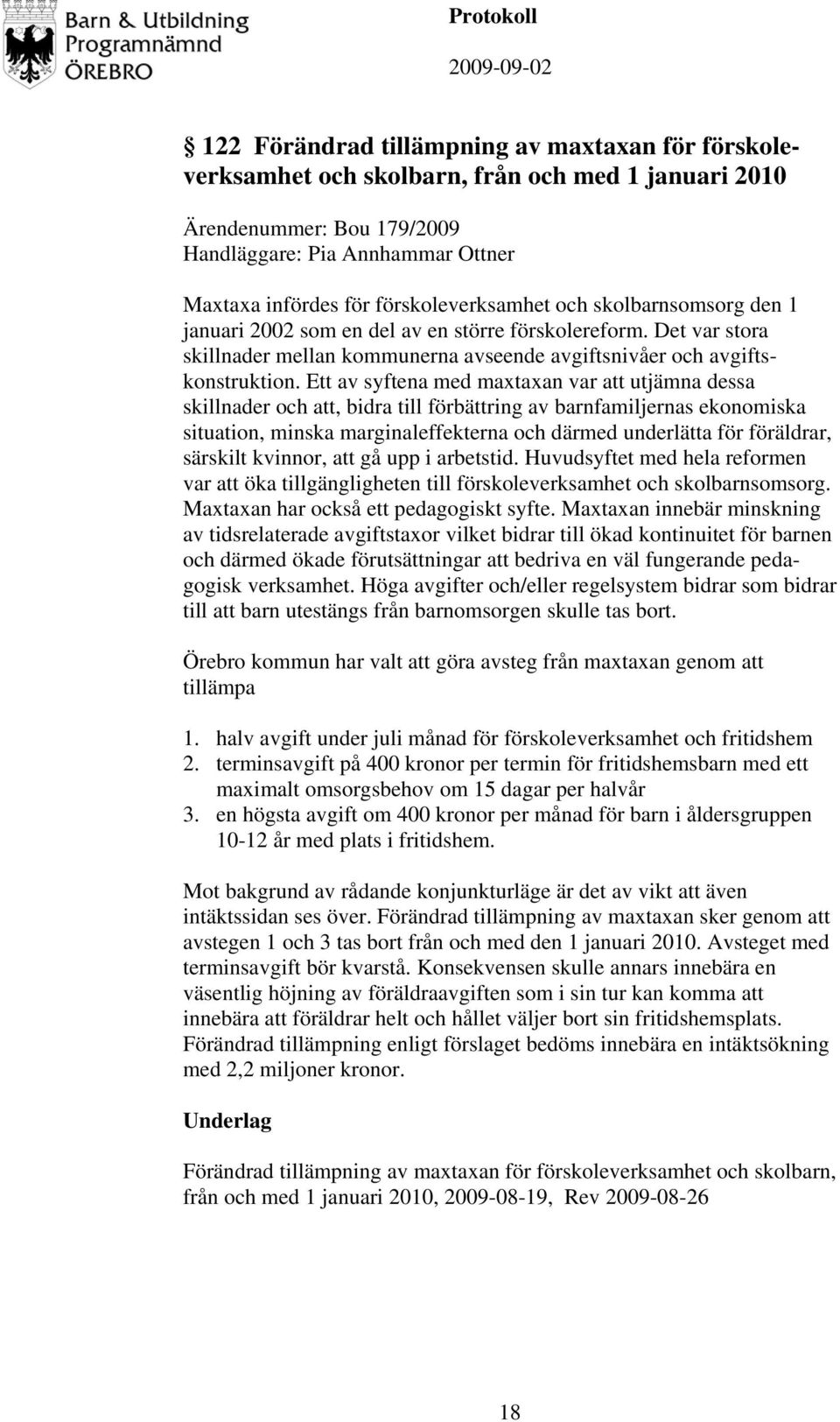 Ett av syftena med maxtaxan var att utjämna dessa skillnader och att, bidra till förbättring av barnfamiljernas ekonomiska situation, minska marginaleffekterna och därmed underlätta för föräldrar,