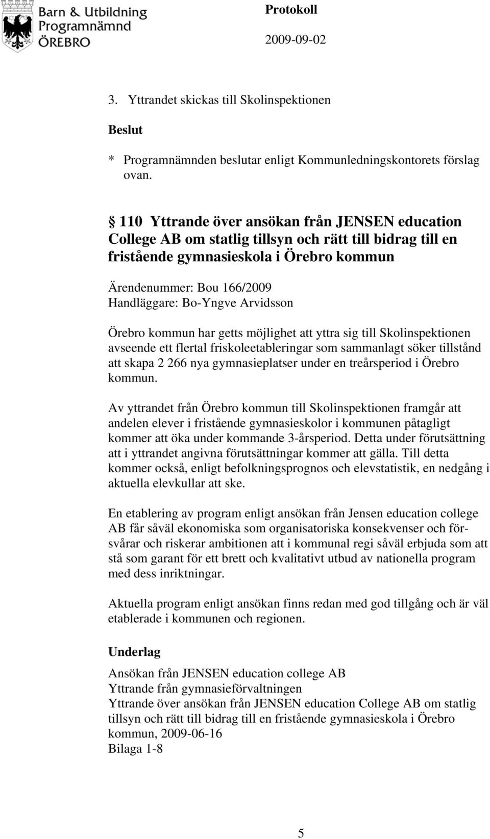 Arvidsson Örebro kommun har getts möjlighet att yttra sig till Skolinspektionen avseende ett flertal friskoleetableringar som sammanlagt söker tillstånd att skapa 2 266 nya gymnasieplatser under en