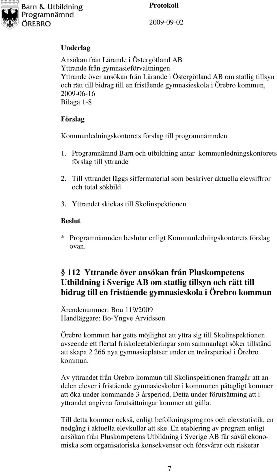 Till yttrandet läggs siffermaterial som beskriver aktuella elevsiffror och total sökbild 3.