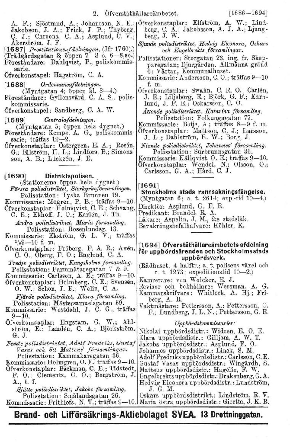 radg.ardsgatan 3; oppen 7-3 0; 6-8,2.0') Polisstationer: Storgatan 23, ing. fr. Skep- Föreståndare: Dahlqvist, P., poliskommis- paregatan; Djurg-ården. Allmänna gränd sarie. Öfverkonstapel.