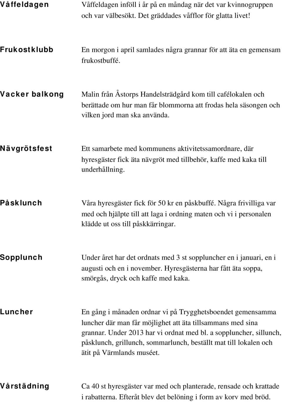 Vacker balkong Malin från Åstorps Handelsträdgård kom till cafélokalen och berättade om hur man får blommorna att frodas hela säsongen och vilken jord man ska använda.