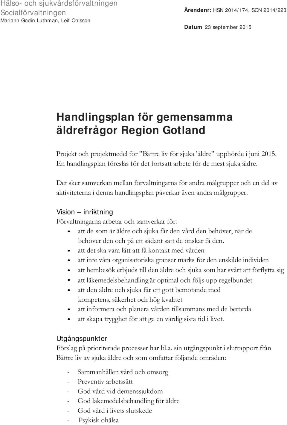 Det sker samverkan mellan förvaltningarna för andra målgrupper och en del av aktiviteterna i denna handlingsplan påverkar även andra målgrupper.