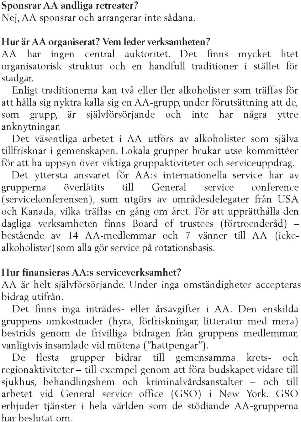 Enligt traditionerna kan två eller fler alkoholister som träffas för att hålla sig nyktra kalla sig en AA-grupp, under förutsättning att de, som grupp, är självförsörjande och inte har några yttre