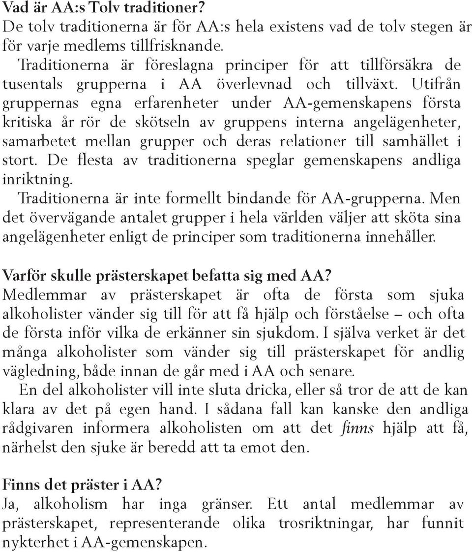 Utifrån gruppernas egna erfarenheter under AA-gemenskapens första kritiska år rör de skötseln av gruppens interna angelägenheter, samarbetet mellan grupper och deras relationer till samhället i stort.