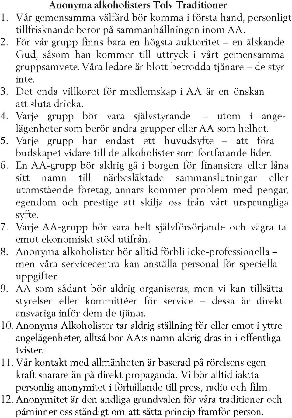 Det enda villkoret för medlemskap i AA är en önskan att sluta dricka. 4. Varje grupp bör vara självstyrande utom i angelägenheter som berör andra grupper eller AA som helhet. 5.