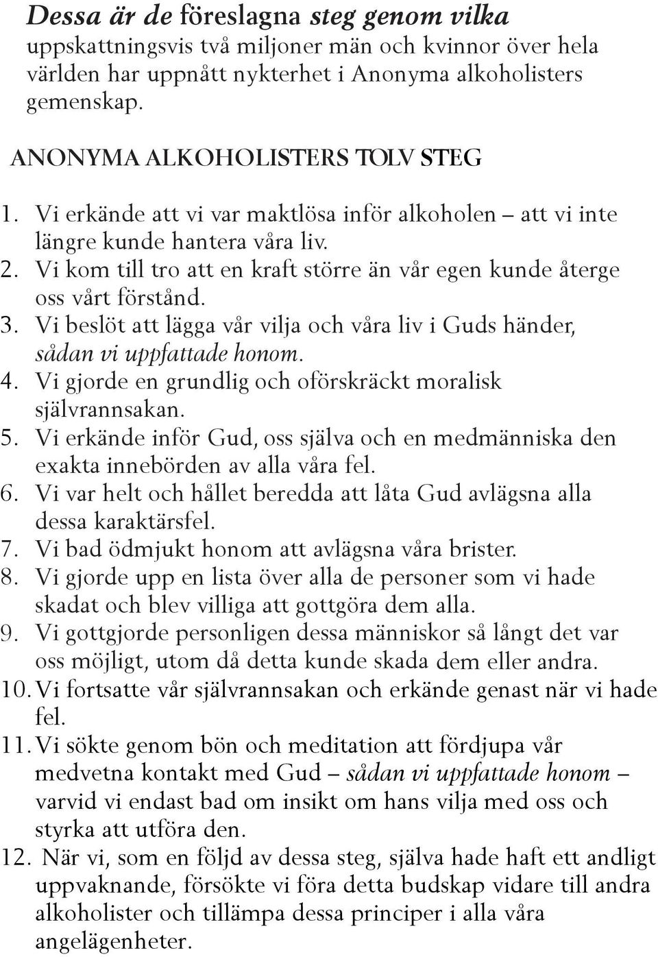 Vi beslöt att lägga vår vilja och våra liv i Guds händer, sådan vi uppfattade honom. 4. Vi gjorde en grundlig och oförskräckt moralisk självrannsakan. 5.