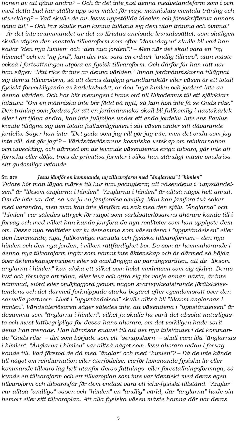 Är det inte anammandet av det av Kristus anvisade levnadssättet, som slutligen skulle utgöra den mentala tillvaroform som efter domedagen skulle bli vad han kallar den nya himlen och den nya jorden?