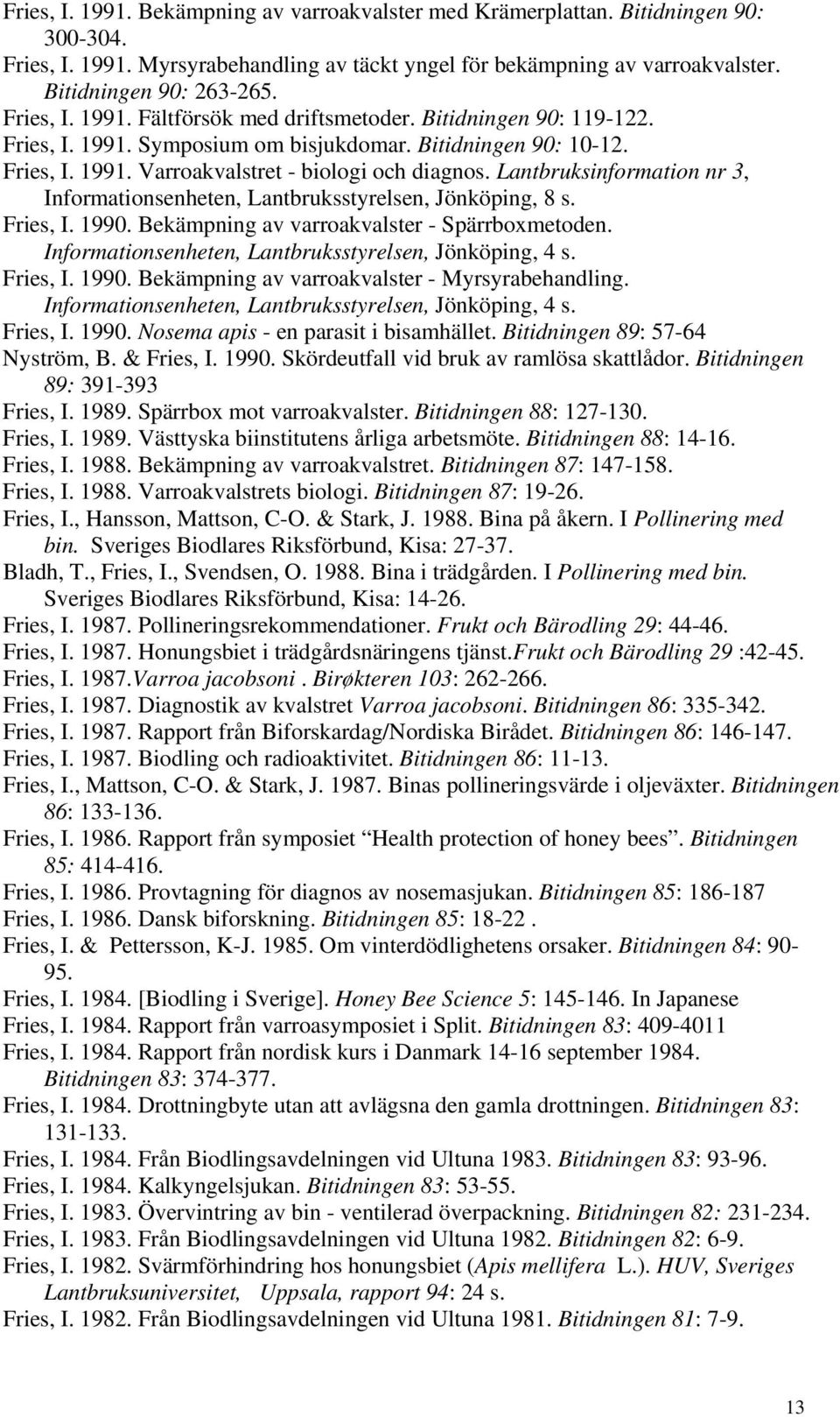 Lantbruksinformation nr 3, Informationsenheten, Lantbruksstyrelsen, Jönköping, 8 s. Fries, I. 1990. Bekämpning av varroakvalster - Spärrboxmetoden.