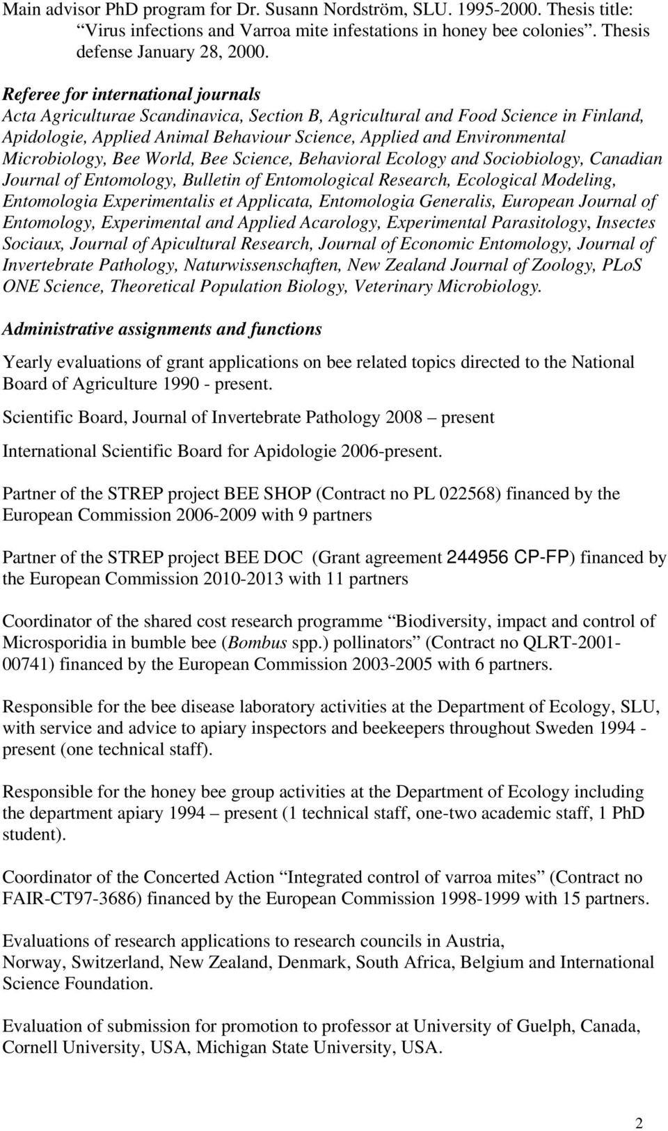 Microbiology, Bee World, Bee Science, Behavioral Ecology and Sociobiology, Canadian Journal of Entomology, Bulletin of Entomological Research, Ecological Modeling, Entomologia Experimentalis et