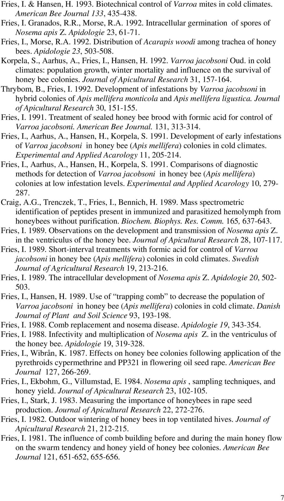 , Aarhus, A., Fries, I., Hansen, H. 1992. Varroa jacobsoni Oud. in cold climates: population growth, winter mortality and influence on the survival of honey bee colonies.