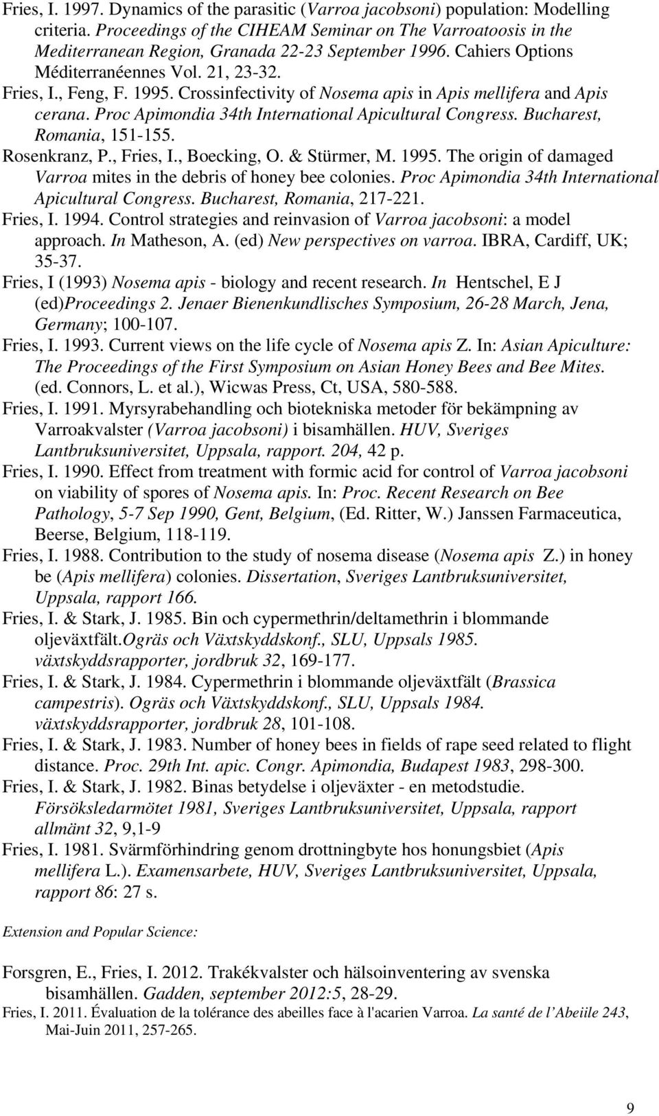 Crossinfectivity of Nosema apis in Apis mellifera and Apis cerana. Proc Apimondia 34th International Apicultural Congress. Bucharest, Romania, 151-155. Rosenkranz, P., Fries, I., Boecking, O.