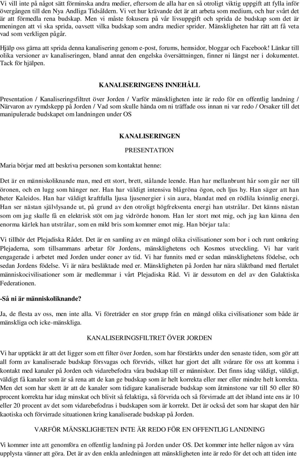 Men vi måste fokusera på vår livsuppgift och sprida de budskap som det är meningen att vi ska sprida, oavsett vilka budskap som andra medier sprider.