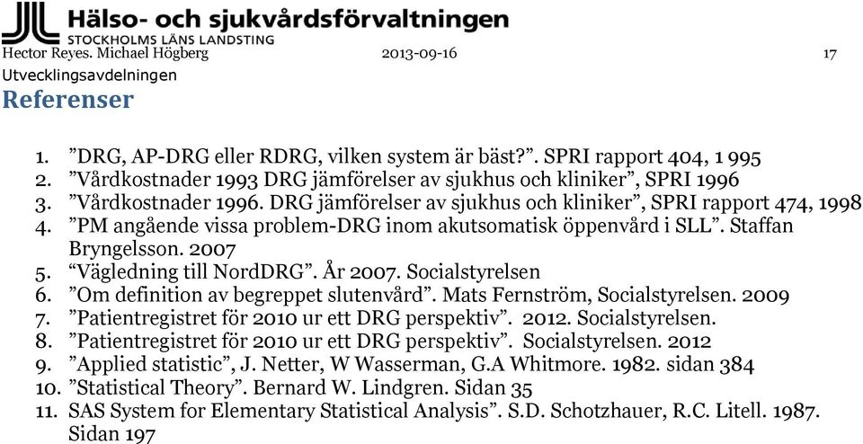 PM angående vissa problem-drg inom akutsomatisk öppenvård i SLL. Staffan Bryngelsson. 2007 5. Vägledning till NordDRG. År 2007. Socialstyrelsen 6. Om definition av begreppet slutenvård.