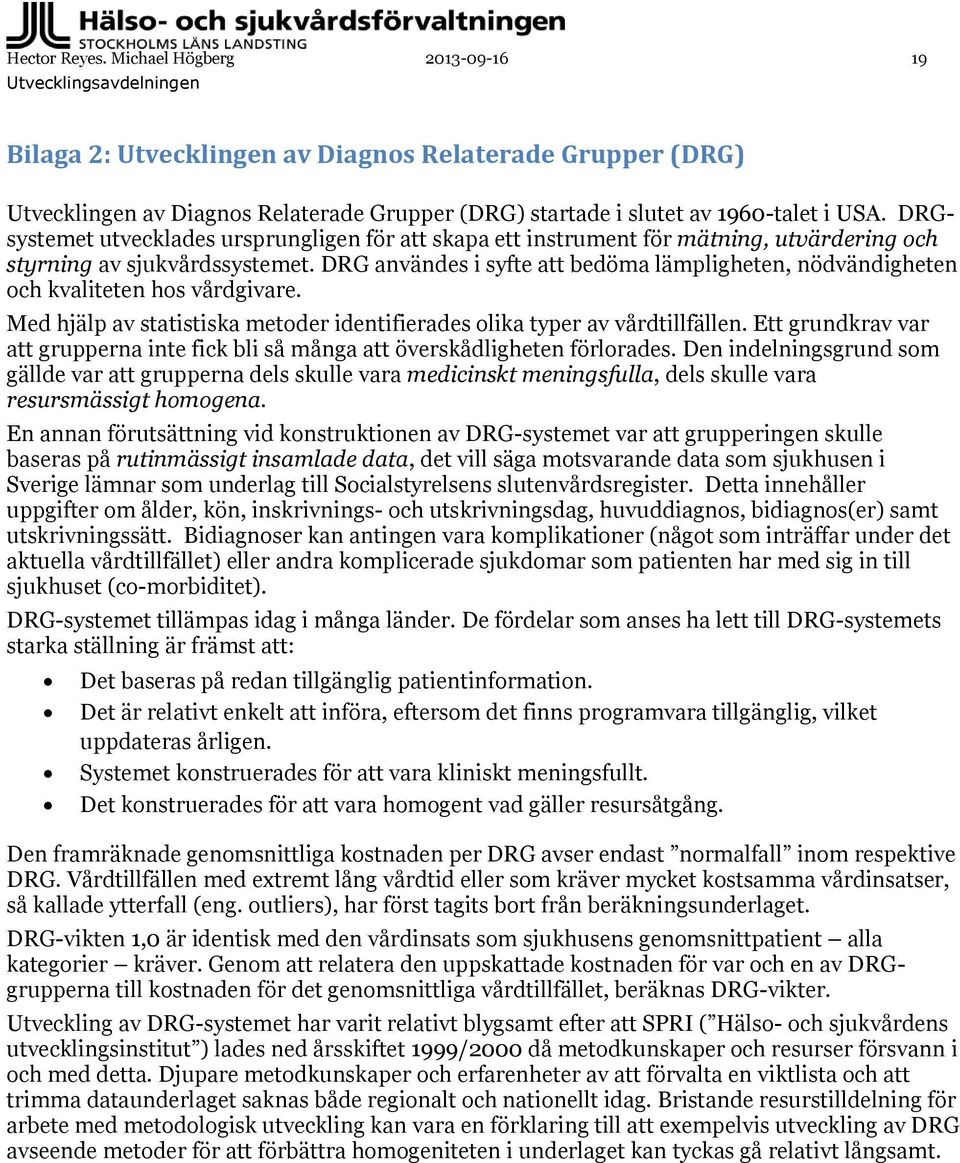 DRG användes i syfte att bedöma lämpligheten, nödvändigheten och kvaliteten hos vårdgivare. Med hjälp av statistiska metoder identifierades olika typer av vårdtillfällen.