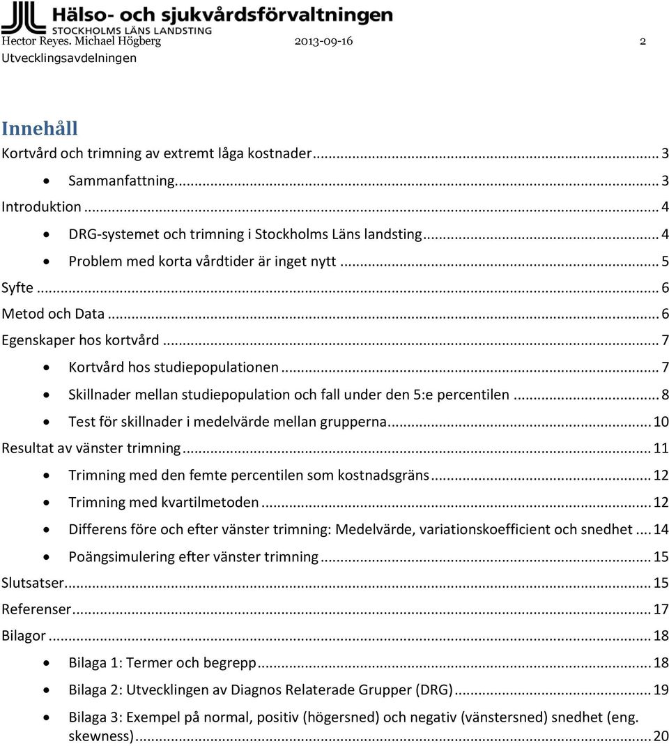 .. 7 Skillnader mellan studiepopulation och fall under den 5:e percentilen... 8 Test för skillnader i medelvärde mellan grupperna... 10 Resultat av vänster trimning.