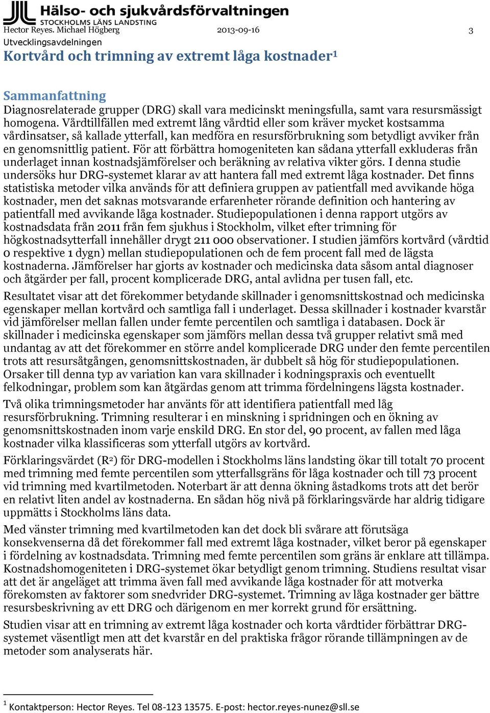 Vårdtillfällen med extremt lång vårdtid eller som kräver mycket kostsamma vårdinsatser, så kallade ytterfall, kan medföra en resursförbrukning som betydligt avviker från en genomsnittlig patient.