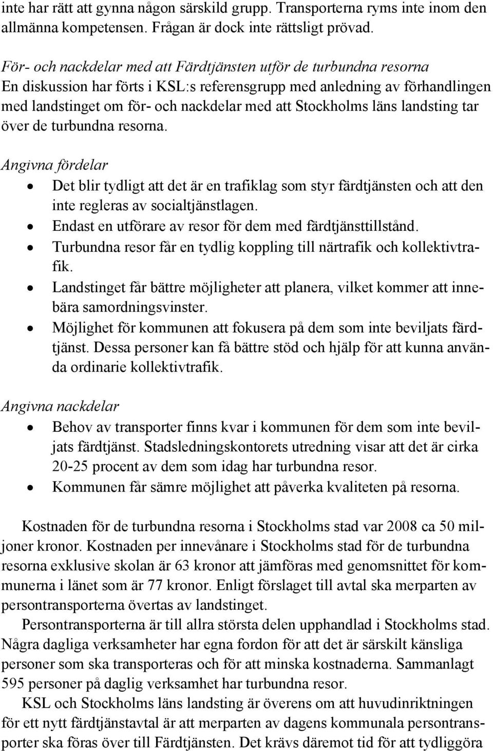 Stockholms läns landsting tar över de turbundna resorna. Angivna fördelar Det blir tydligt att det är en trafiklag som styr färdtjänsten och att den inte regleras av socialtjänstlagen.