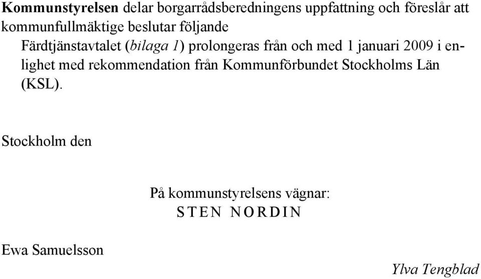 med 1 januari 2009 i enlighet med rekommendation från Kommunförbundet Stockholms Län