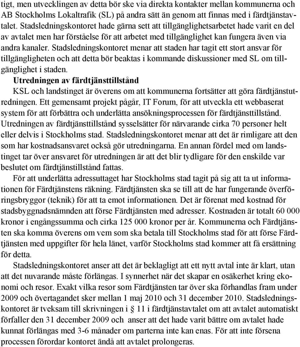 Stadsledningskontoret menar att staden har tagit ett stort ansvar för tillgängligheten och att detta bör beaktas i kommande diskussioner med SL om tillgänglighet i staden.