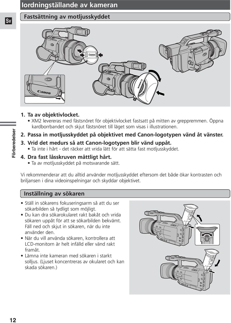 Vrid det medurs så att Canon-logotypen blir vänd uppåt. Ta inte i hårt - det räcker att vrida lätt för att sätta fast motljusskyddet. 4. Dra fast låsskruven måttligt hårt.