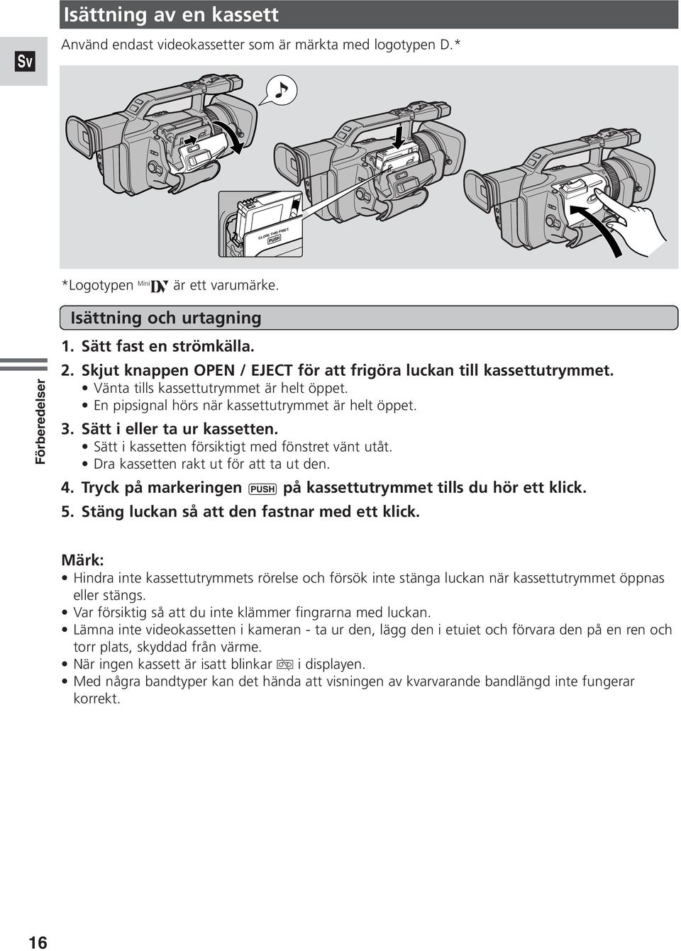 Sätt i eller ta ur kassetten. Sätt i kassetten försiktigt med fönstret vänt utåt. Dra kassetten rakt ut för att ta ut den. 4. Tryck på markeringen P på kassettutrymmet tills du hör ett klick. 5.