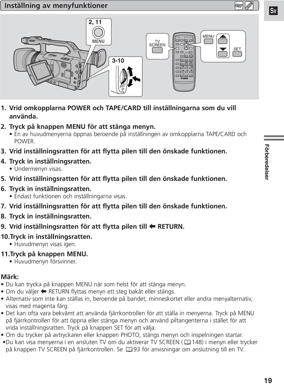 Undermenyn visas. 5. Vrid inställningsratten för att flytta pilen till den önskade funktionen. 6. Tryck in inställningsratten. Endast funktionen och inställningarna visas. 7.