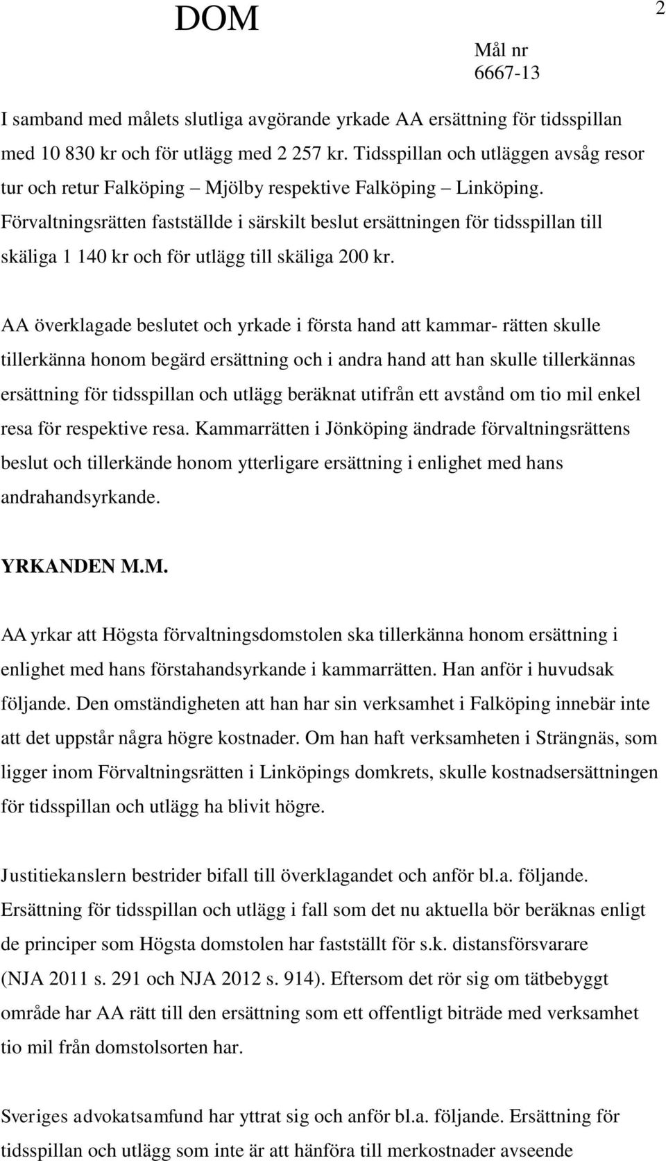 Förvaltningsrätten fastställde i särskilt beslut ersättningen för tidsspillan till skäliga 1 140 kr och för utlägg till skäliga 200 kr.