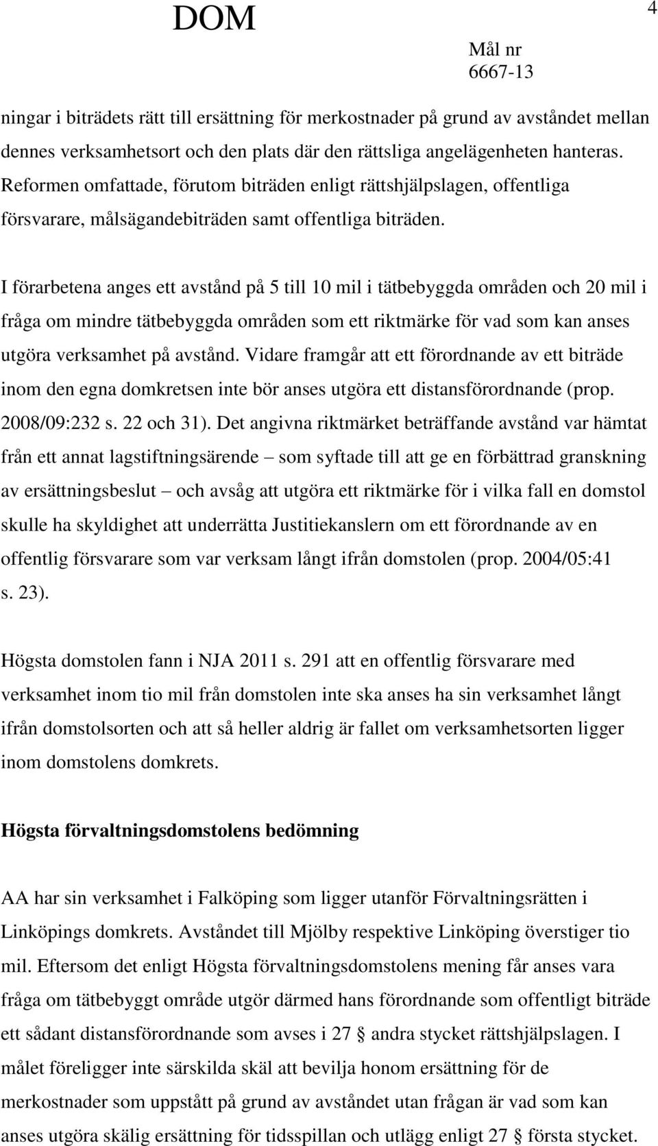 I förarbetena anges ett avstånd på 5 till 10 mil i tätbebyggda områden och 20 mil i fråga om mindre tätbebyggda områden som ett riktmärke för vad som kan anses utgöra verksamhet på avstånd.