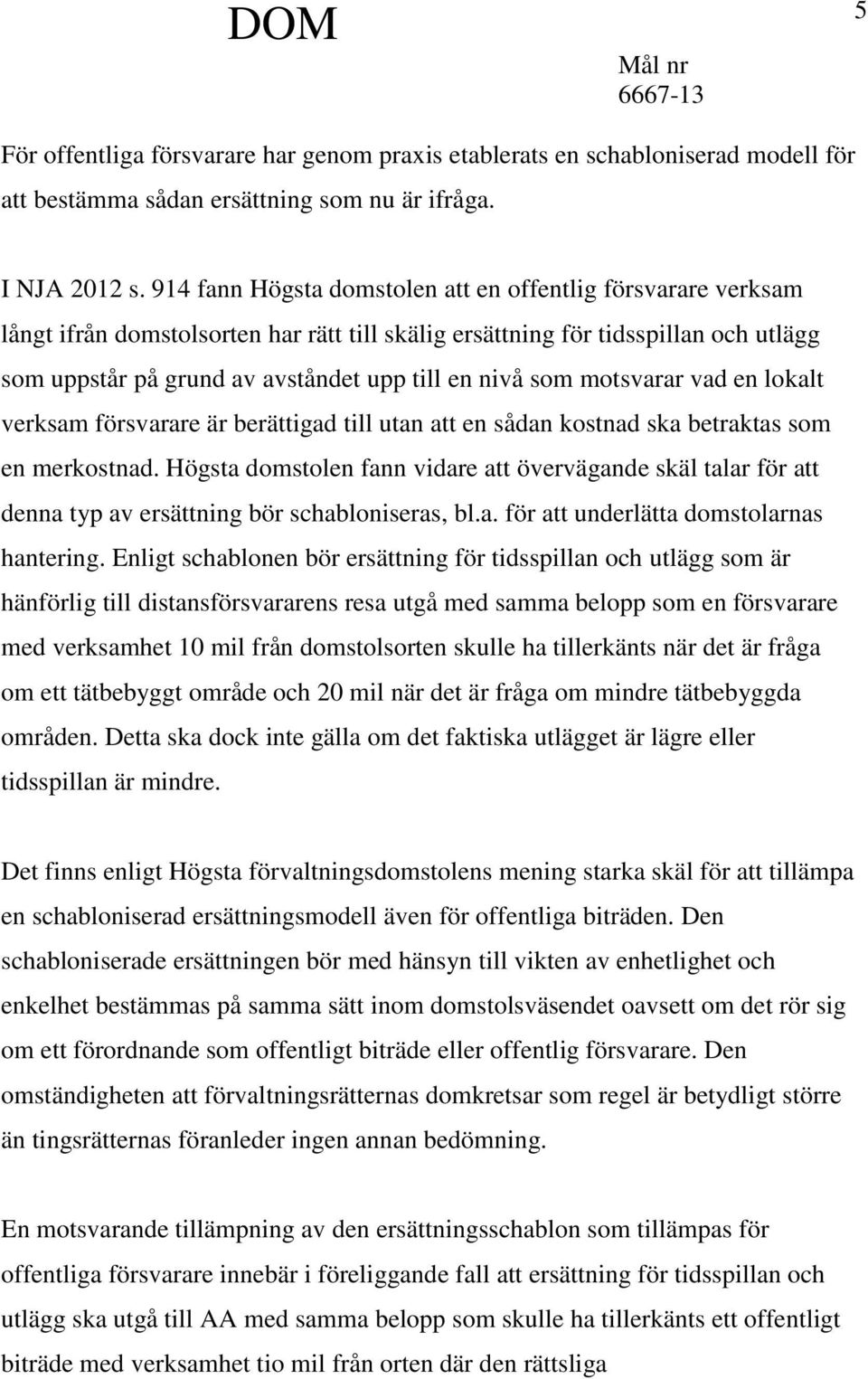 som motsvarar vad en lokalt verksam försvarare är berättigad till utan att en sådan kostnad ska betraktas som en merkostnad.