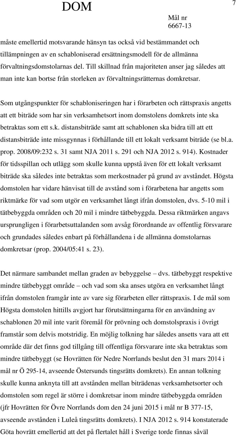 Som utgångspunkter för schabloniseringen har i förarbeten och rättspraxis angetts att ett biträde som har sin verksamhetsort inom domstolens domkrets inte ska betraktas som ett s.k. distansbiträde samt att schablonen ska bidra till att ett distansbiträde inte missgynnas i förhållande till ett lokalt verksamt biträde (se bl.