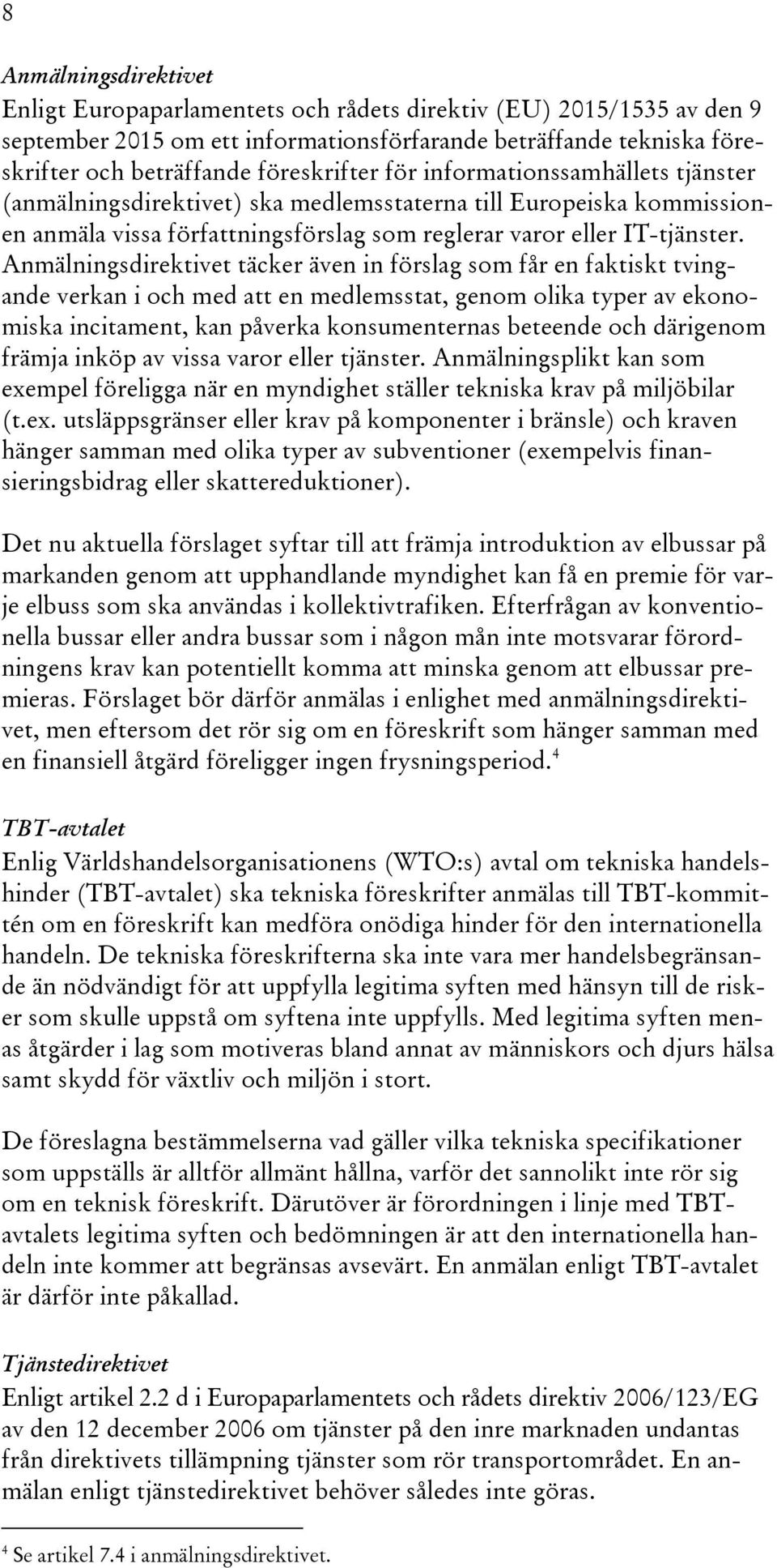 Anmälningsdirektivet täcker även in förslag som får en faktiskt tvingande verkan i och med att en medlemsstat, genom olika typer av ekonomiska incitament, kan påverka konsumenternas beteende och