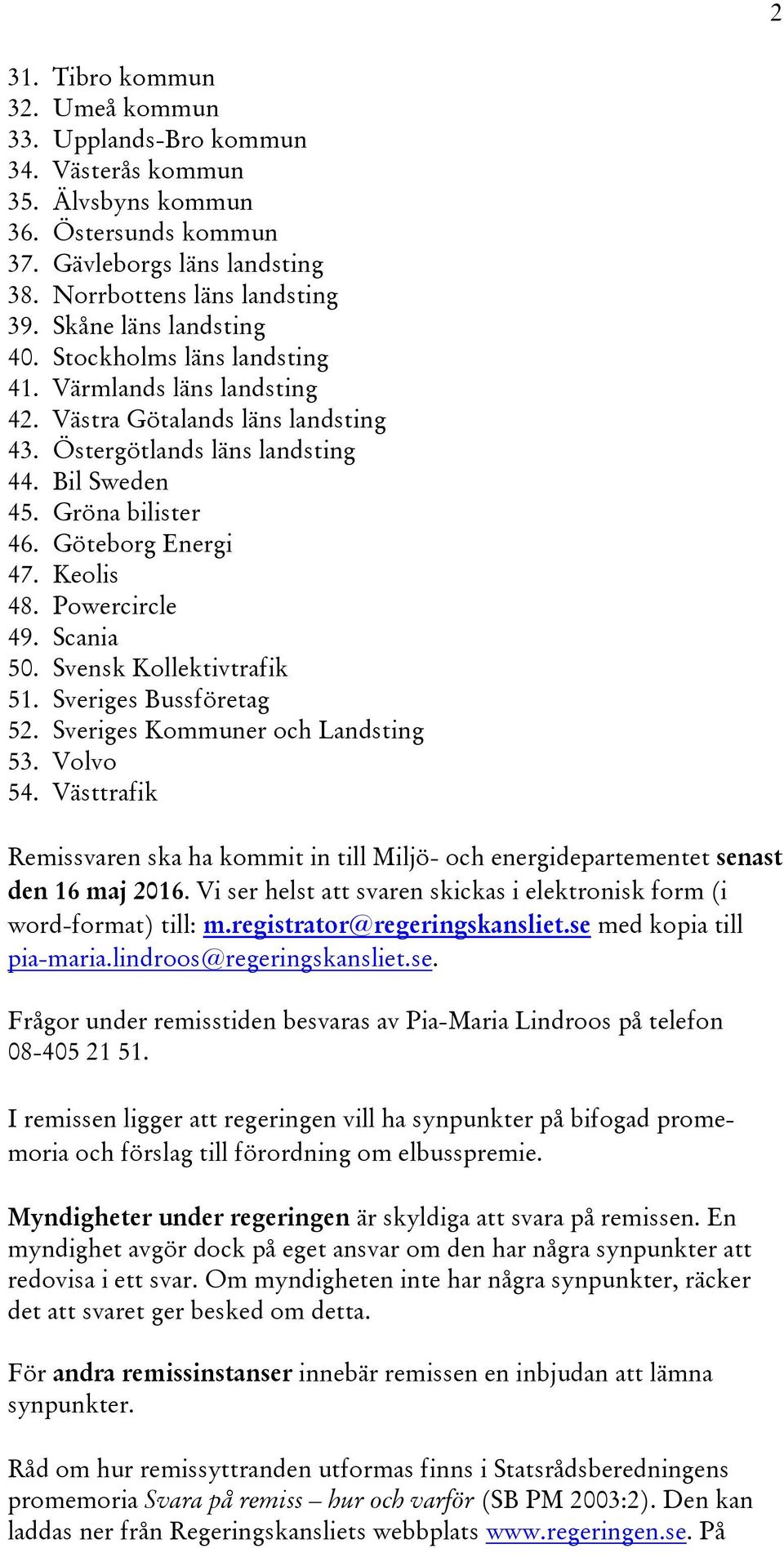 Göteborg Energi 47. Keolis 48. Powercircle 49. Scania 50. Svensk Kollektivtrafik 51. Sveriges Bussföretag 52. Sveriges Kommuner och Landsting 53. Volvo 54.