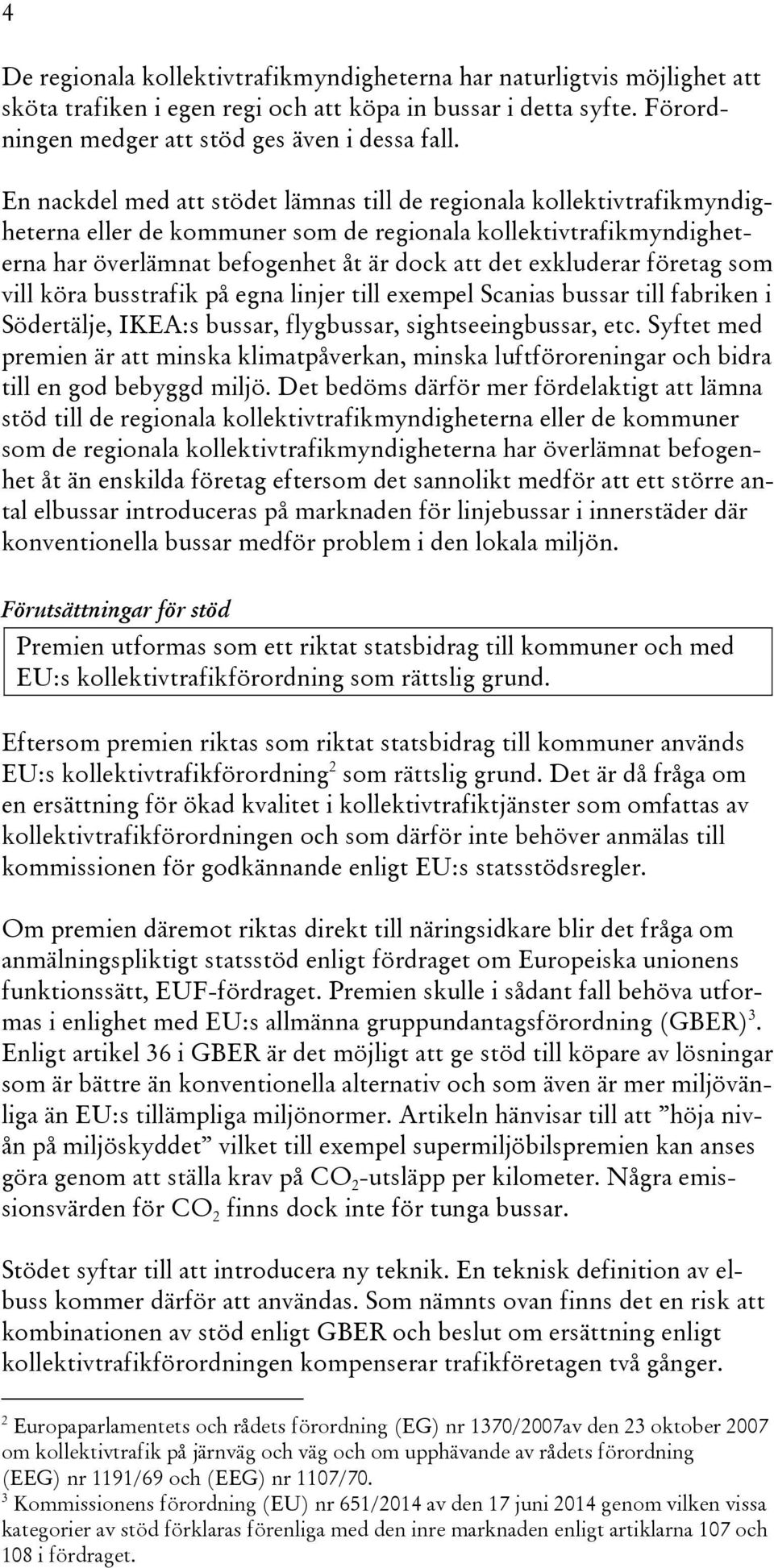 företag som vill köra busstrafik på egna linjer till exempel Scanias bussar till fabriken i Södertälje, IKEA:s bussar, flygbussar, sightseeingbussar, etc.