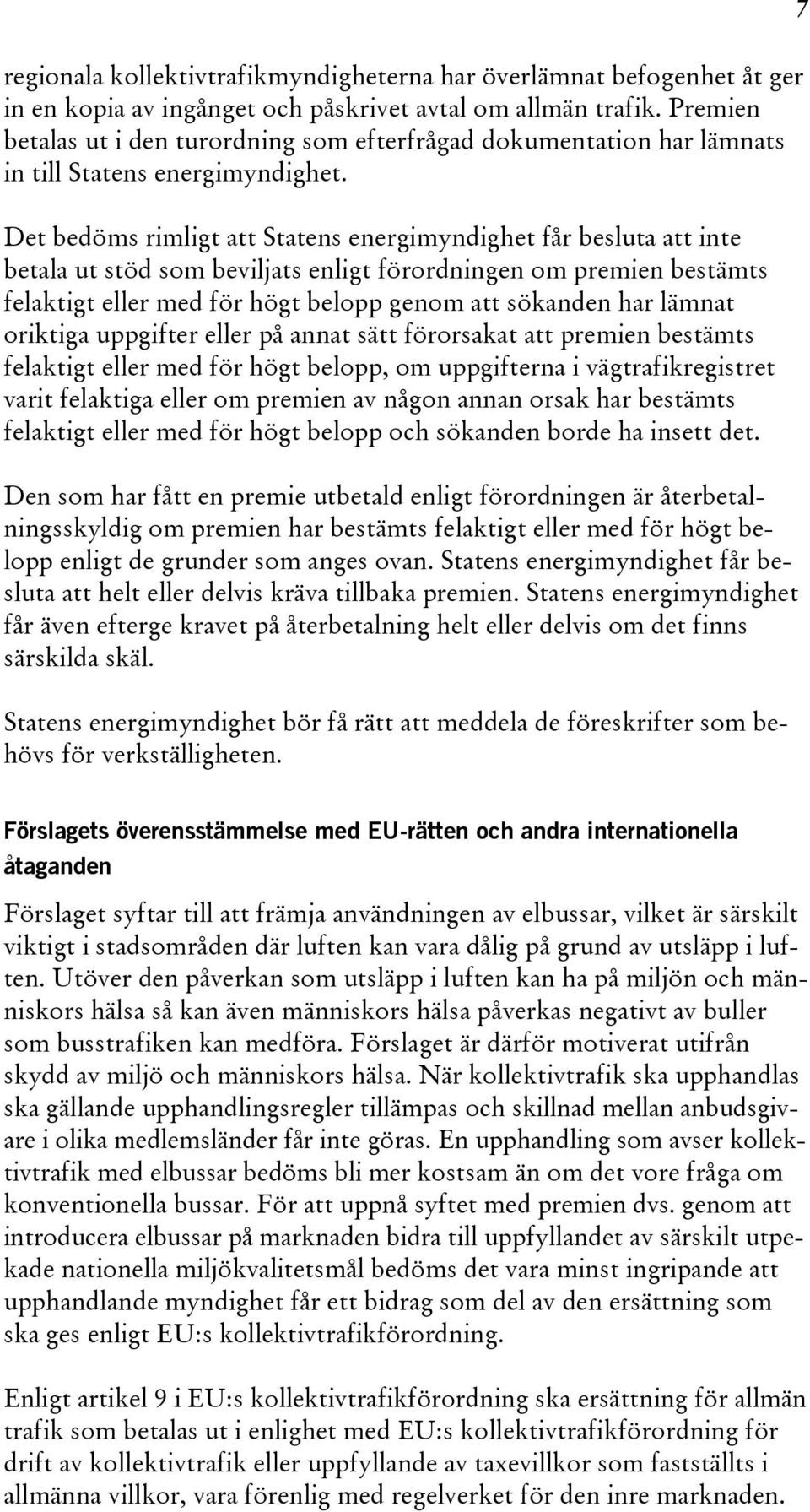 Det bedöms rimligt att Statens energimyndighet får besluta att inte betala ut stöd som beviljats enligt förordningen om premien bestämts felaktigt eller med för högt belopp genom att sökanden har