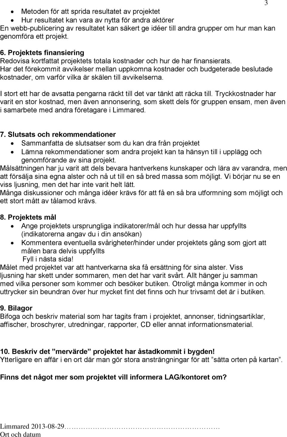 Har det förekommit avvikelser mellan uppkomna kostnader och budgeterade beslutade kostnader, om varför vilka är skälen till avvikelserna.