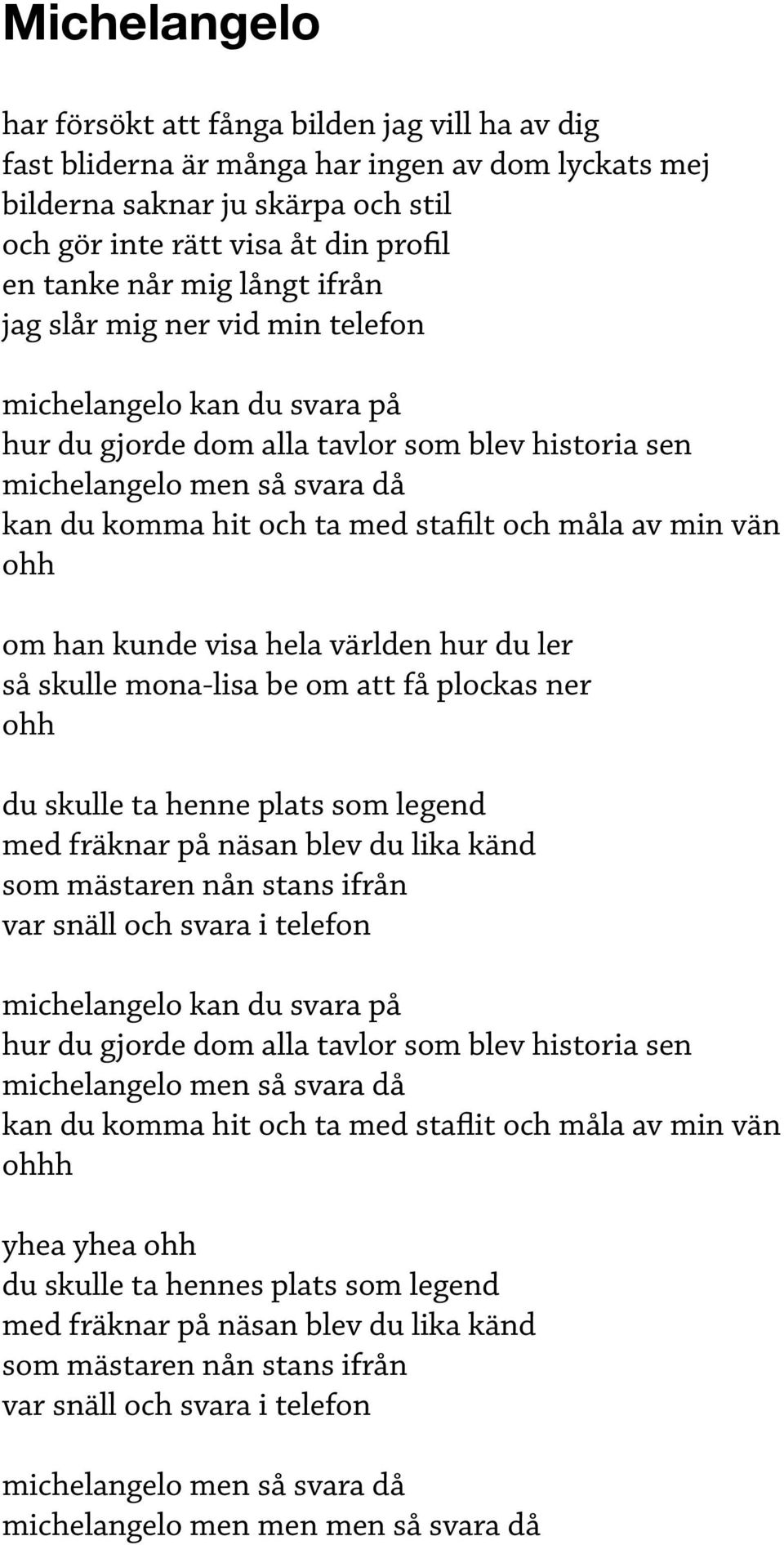 måla av min vän ohh om han kunde visa hela världen hur du ler så skulle mona-lisa be om att få plockas ner ohh du skulle ta henne plats som legend med fräknar på näsan blev du lika känd som mästaren