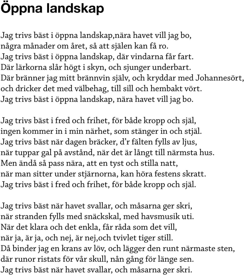 Jag trivs bäst i öppna landskap, nära havet vill jag bo. Jag trivs bäst i fred och frihet, för både kropp och själ, ingen kommer in i min närhet, som stänger in och stjäl.