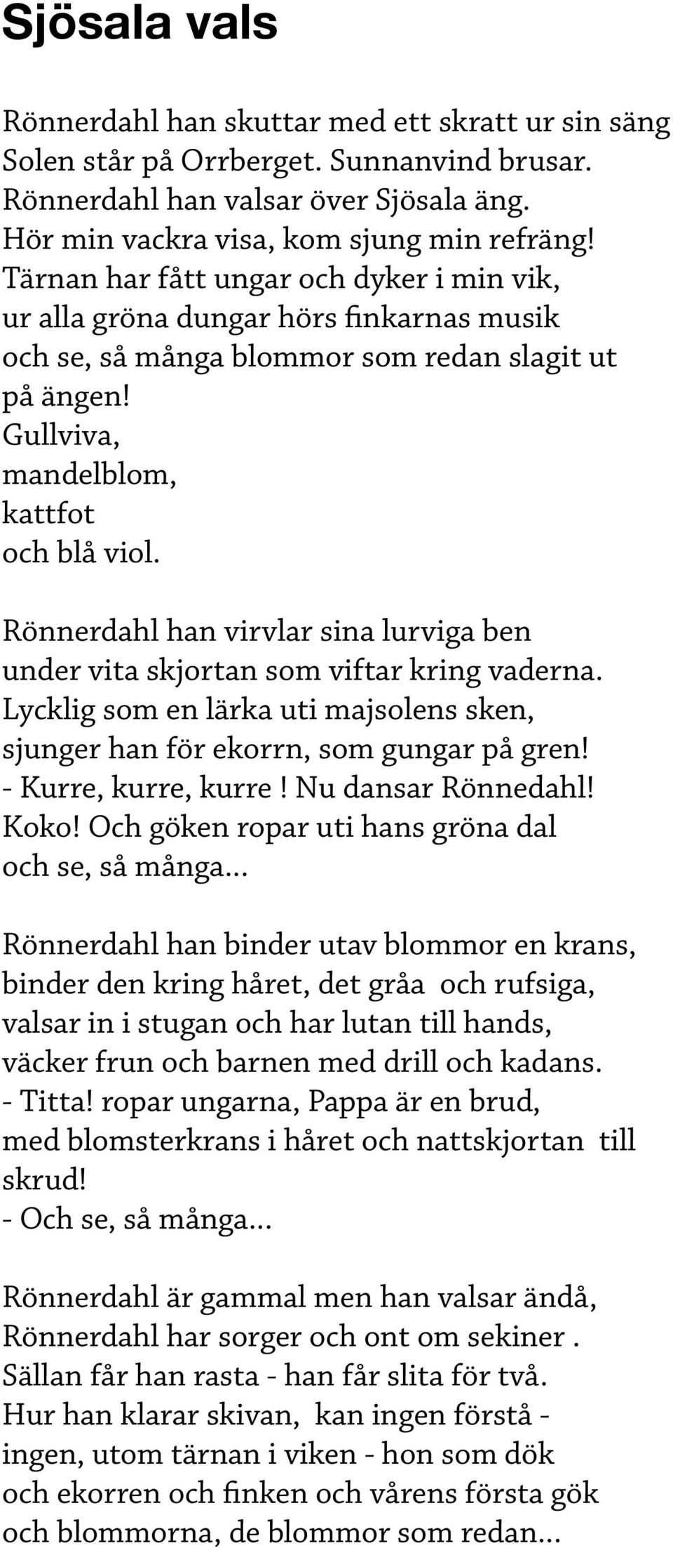 Rönnerdahl han virvlar sina lurviga ben under vita skjortan som viftar kring vaderna. Lycklig som en lärka uti majsolens sken, sjunger han för ekorrn, som gungar på gren! - Kurre, kurre, kurre!