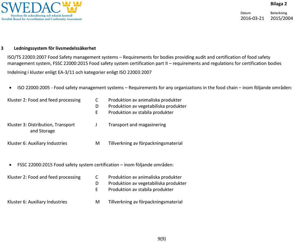 management systems Requirements for any organizations in the food chain inom följande områden: Kluster 2: Food and feed processing C Produktion av animaliska produkter D Produktion av vegetabiliska