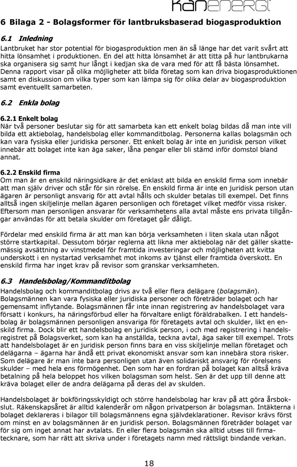Denna rapport visar på olika möjligheter att bilda företag som kan driva biogasproduktionen samt en diskussion om vilka typer som kan lämpa sig för olika delar av biogasproduktion samt eventuellt