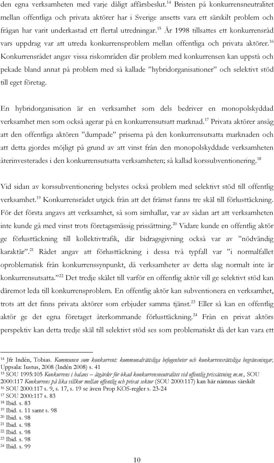 15 År 1998 tillsattes ett konkurrensråd vars uppdrag var att utreda konkurrensproblem mellan offentliga och privata aktörer.