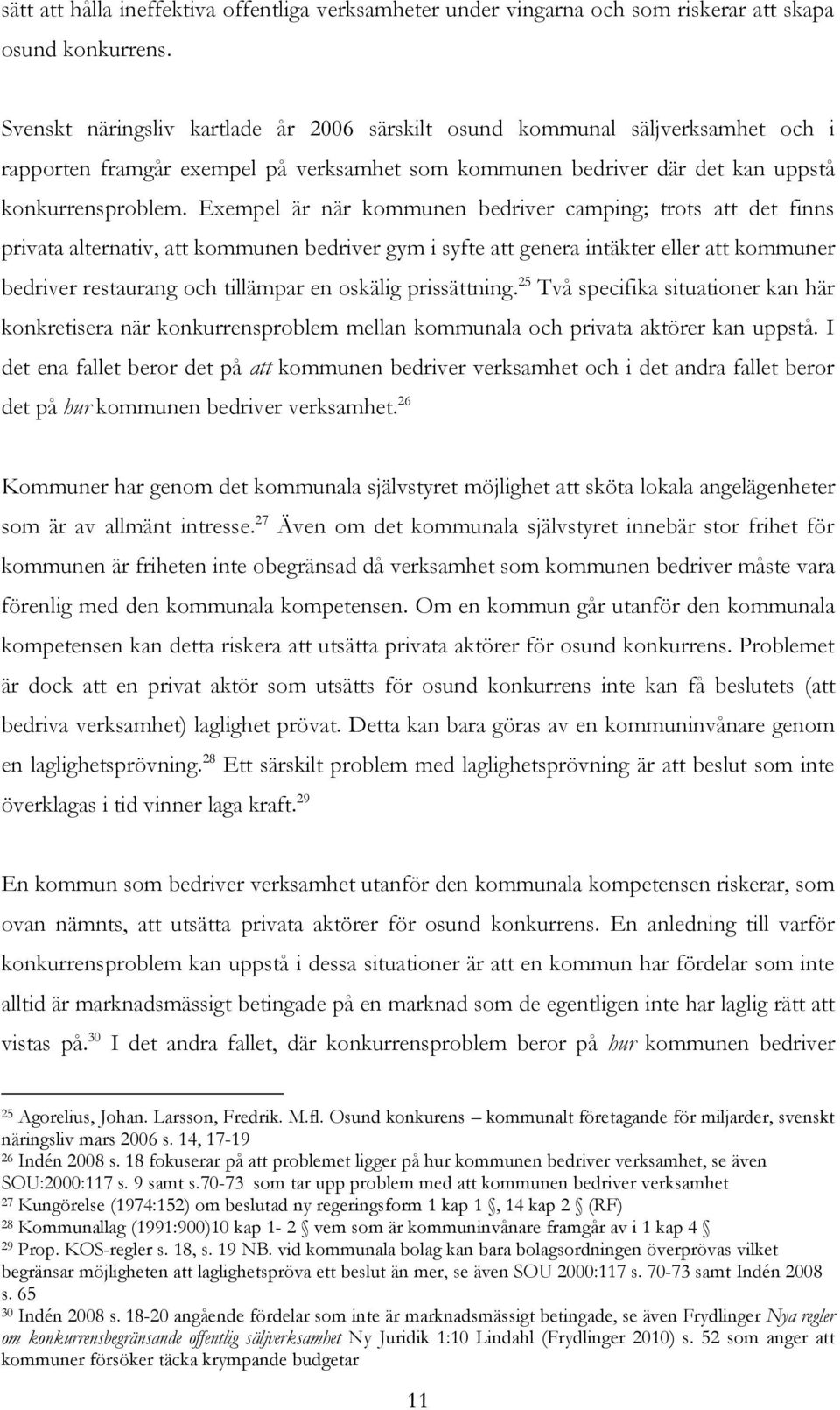 Exempel är när kommunen bedriver camping; trots att det finns privata alternativ, att kommunen bedriver gym i syfte att genera intäkter eller att kommuner bedriver restaurang och tillämpar en oskälig