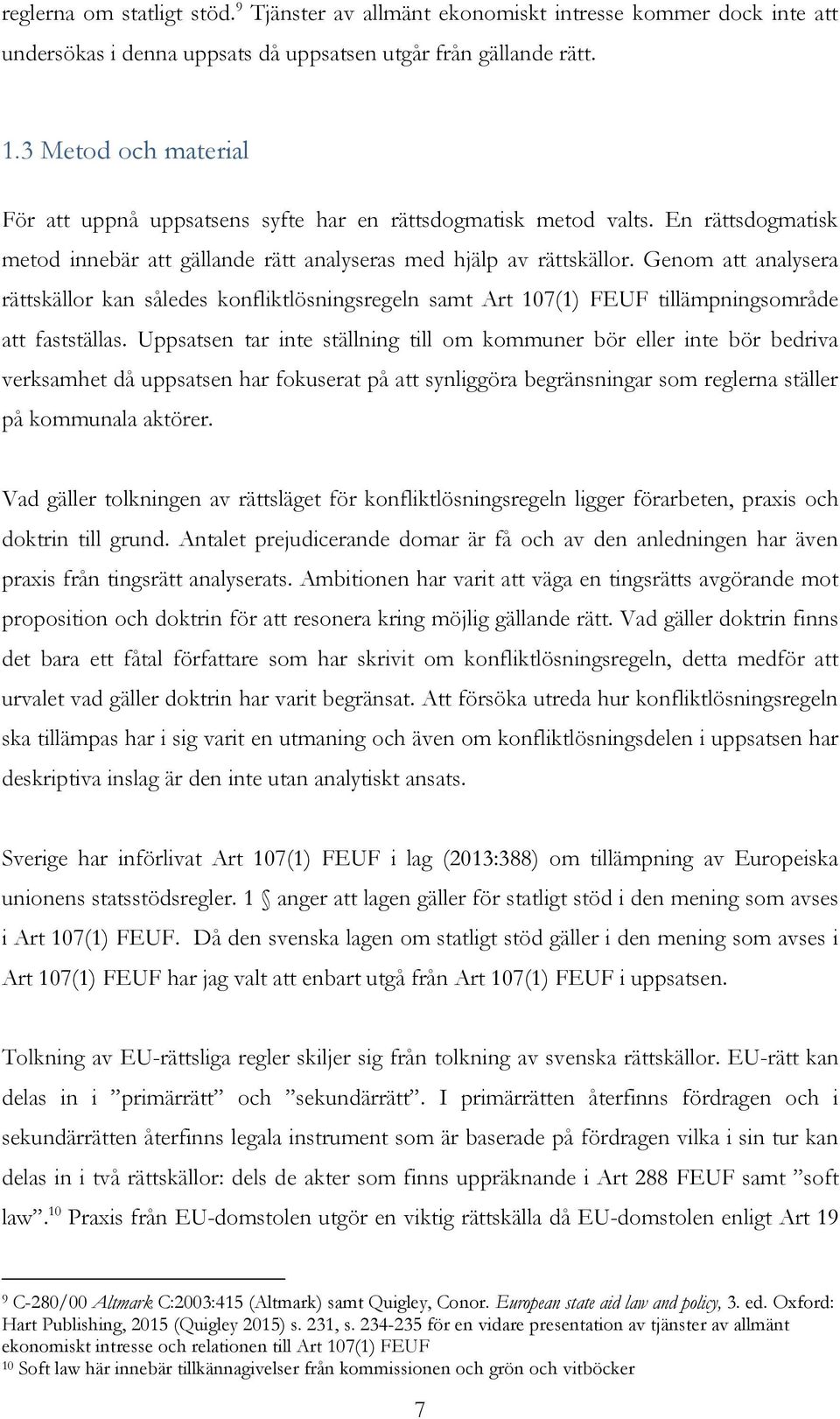 Genom att analysera rättskällor kan således konfliktlösningsregeln samt Art 107(1) FEUF tillämpningsområde att fastställas.