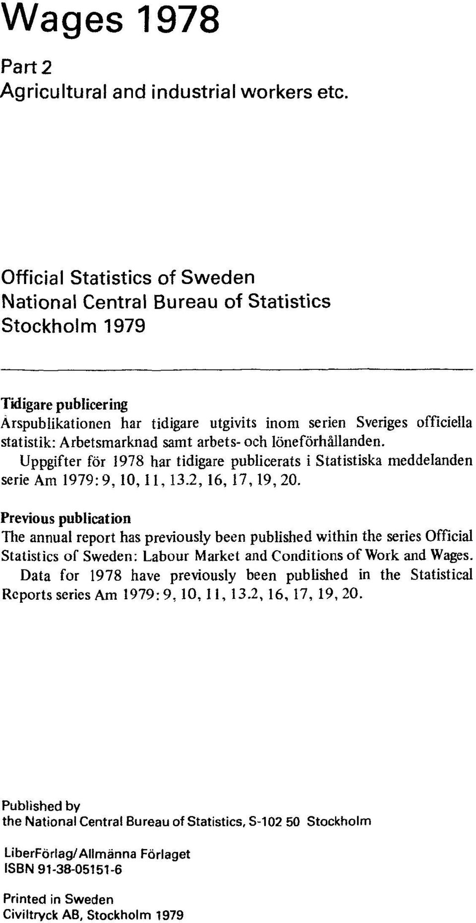 samt arbets-och löneförhållanden. Uppgifter för 1978 har tidigare publicerats i Statistiska meddelanden serie Am 1979:9,10,11,13.2, 16, 17,19,20.