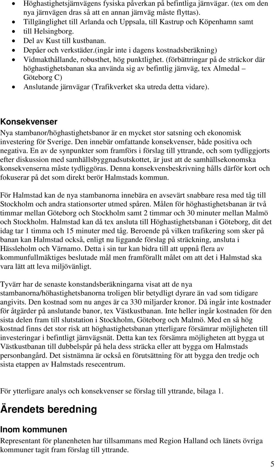 (ingår inte i dagens kostnadsberäkning) Vidmakthållande, robusthet, hög punktlighet.